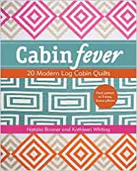 Cabin Fever - 20 Modern Log Cabin Quilts by Natalia Bonner & Kathleen Whiting