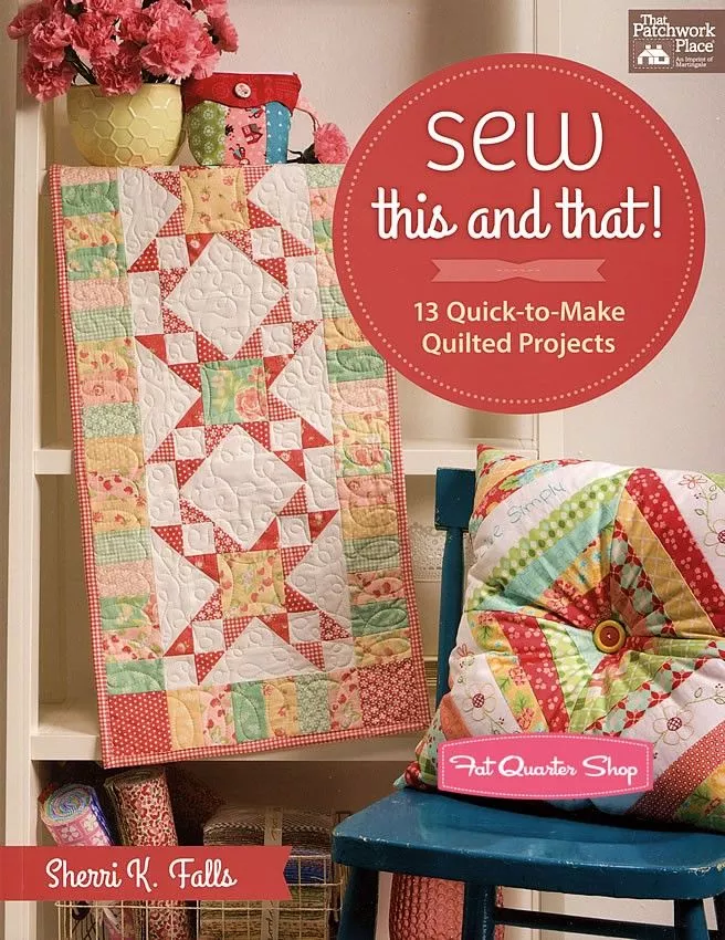 Sew This and That! - 13 Quick-to-Make Quilted Projects